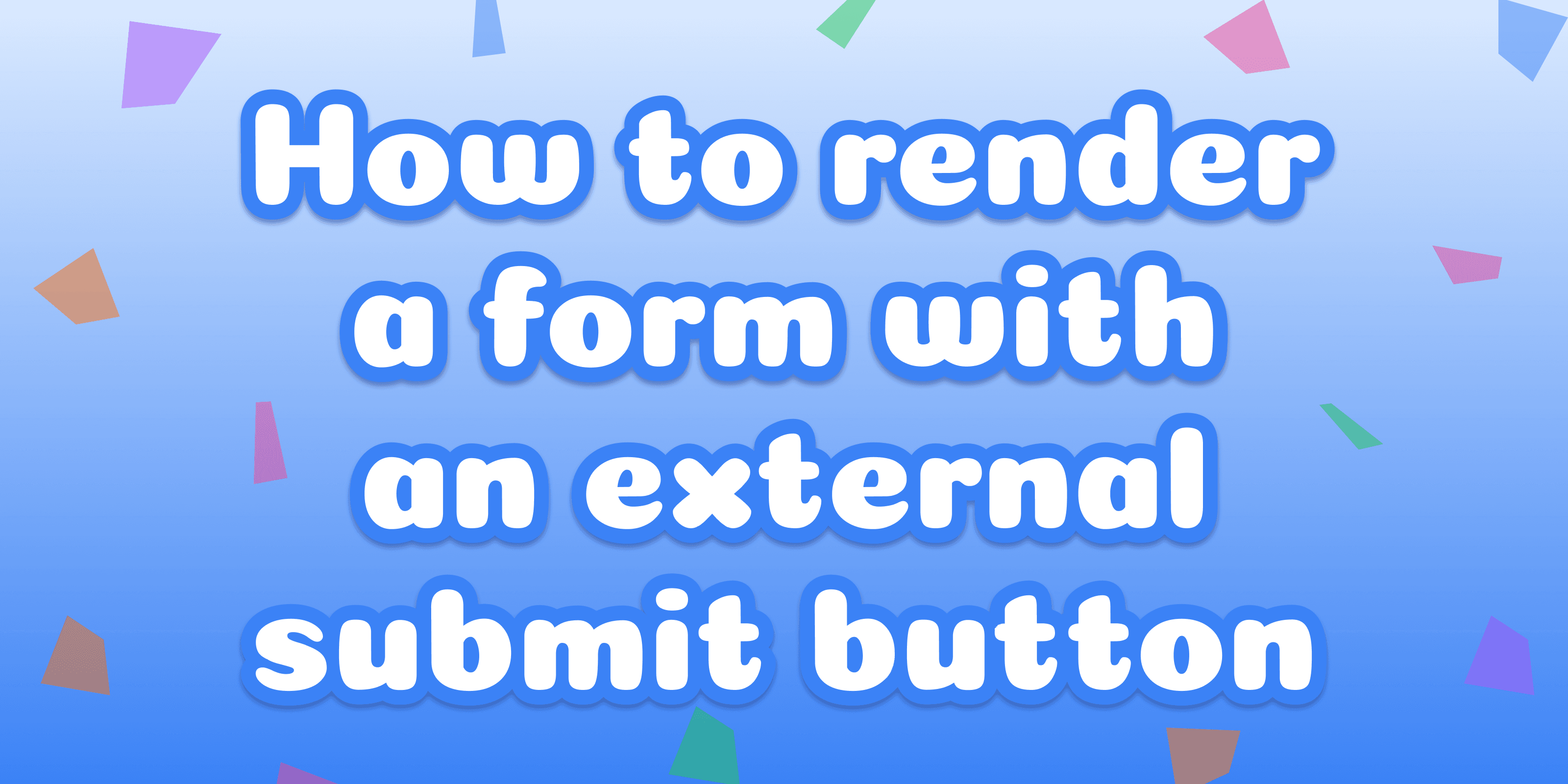 How to render a form with an external submit button
