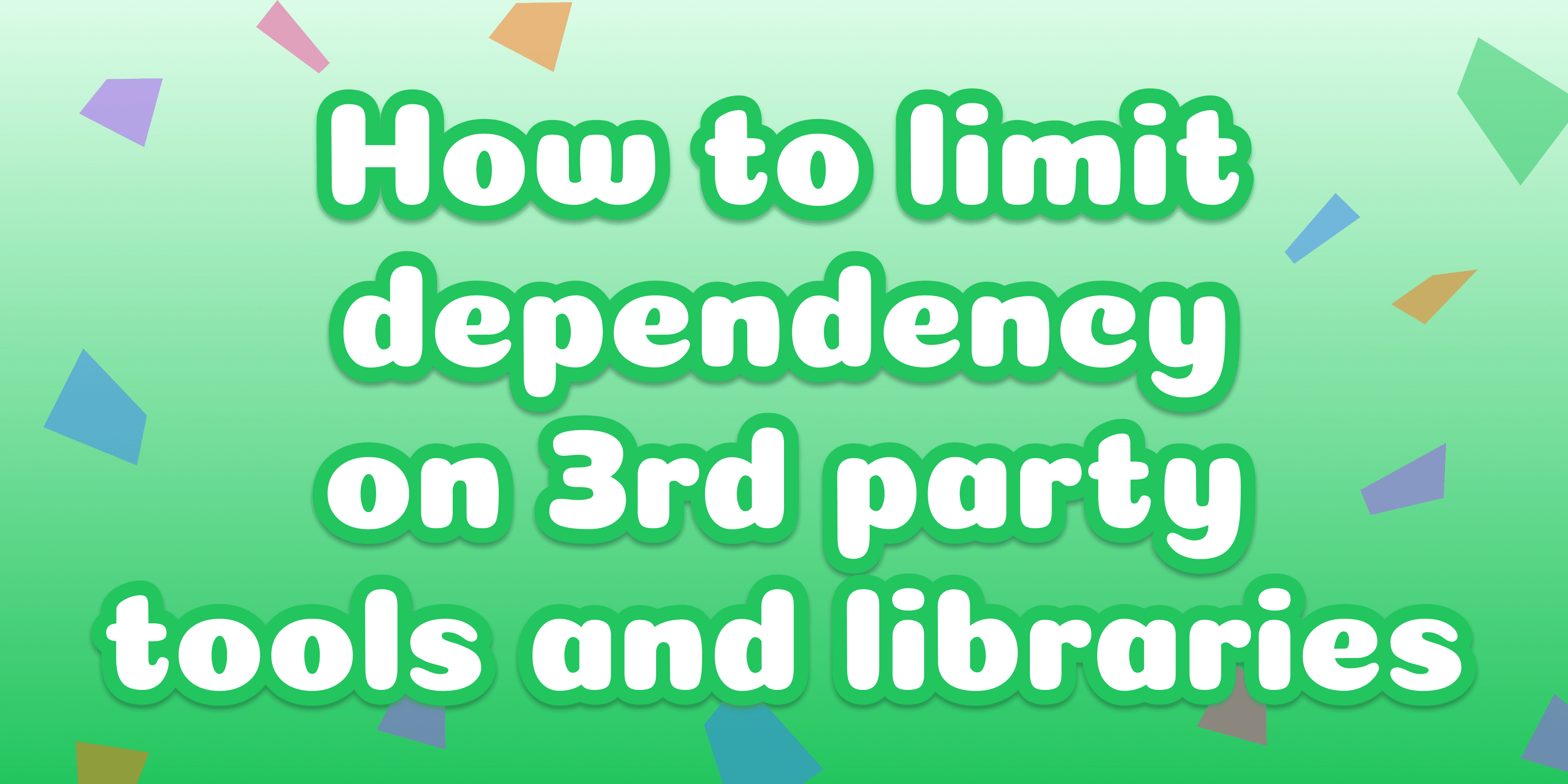 How to limit dependency on 3rd party tools and libraries