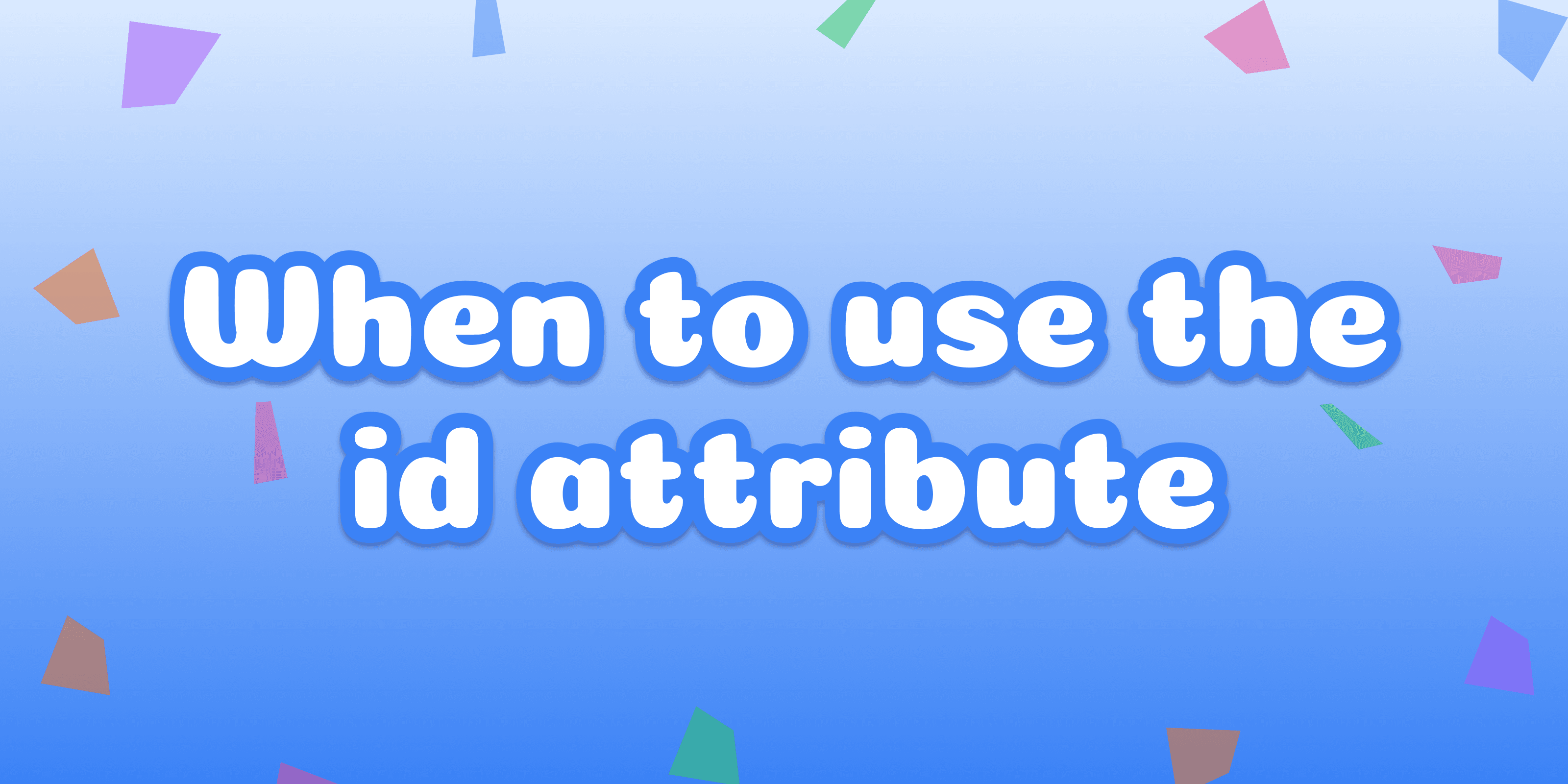 When to use the id attribute